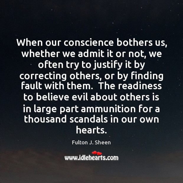 When our conscience bothers us, whether we admit it or not, we Fulton J. Sheen Picture Quote