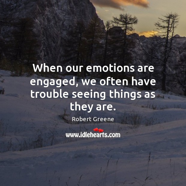 When our emotions are engaged, we often have trouble seeing things as they are. Robert Greene Picture Quote