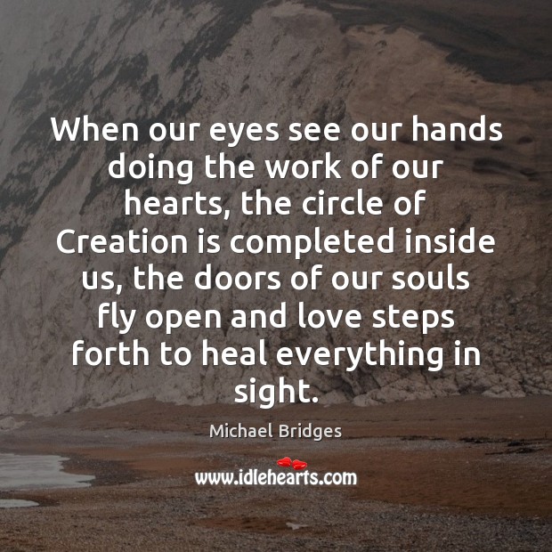 When our eyes see our hands doing the work of our hearts, Michael Bridges Picture Quote