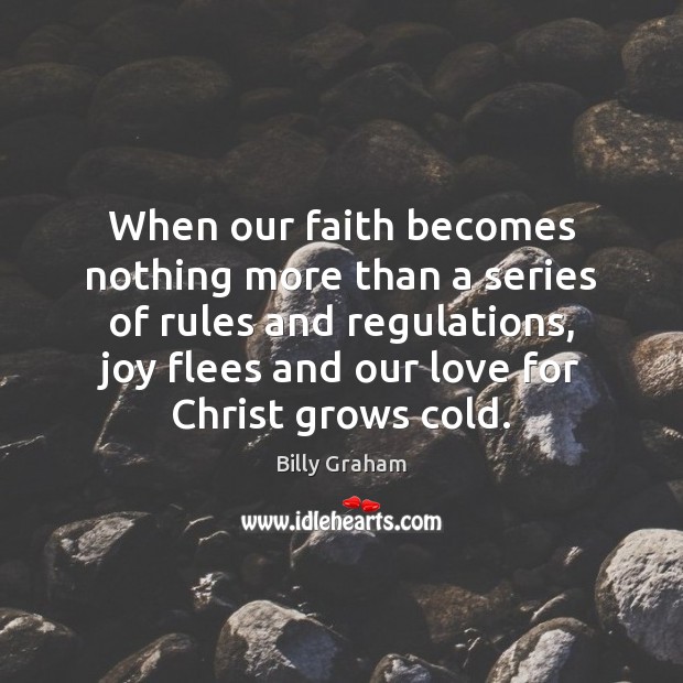 When our faith becomes nothing more than a series of rules and Billy Graham Picture Quote