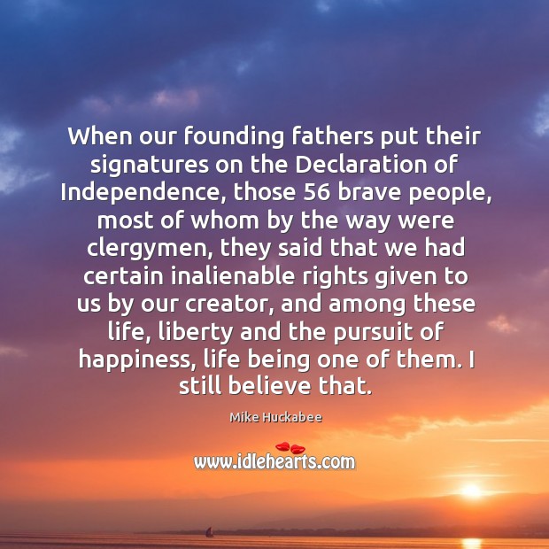 When our founding fathers put their signatures on the Declaration of Independence, Mike Huckabee Picture Quote
