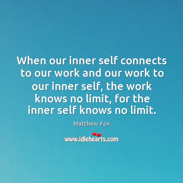 When our inner self connects to our work and our work to Matthew Fox Picture Quote