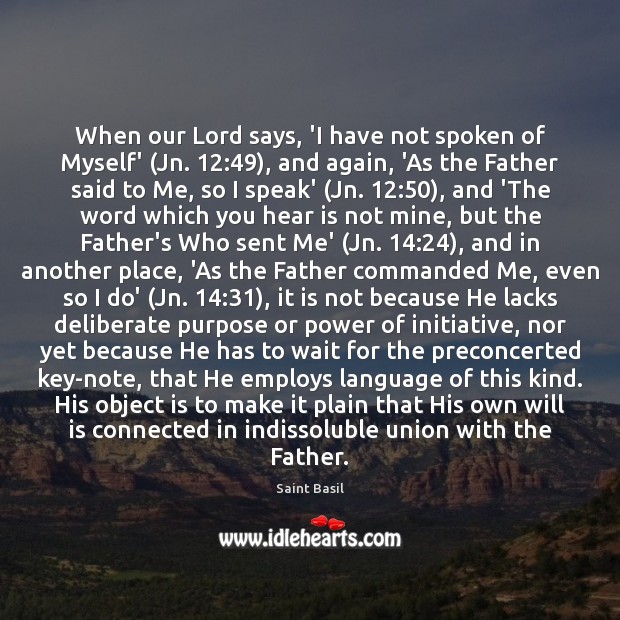 When our Lord says, ‘I have not spoken of Myself’ (Jn. 12:49), and Saint Basil Picture Quote