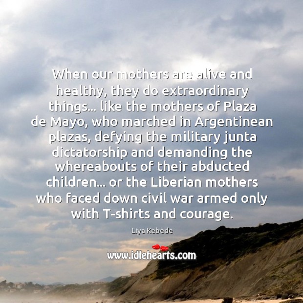 When our mothers are alive and healthy, they do extraordinary things… like Image