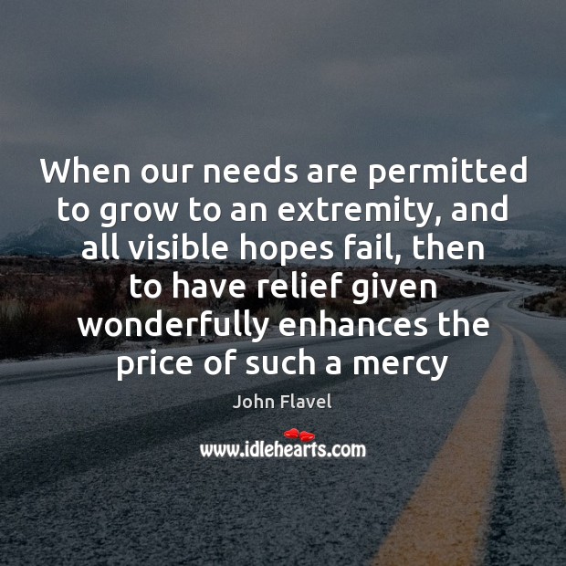 When our needs are permitted to grow to an extremity, and all John Flavel Picture Quote