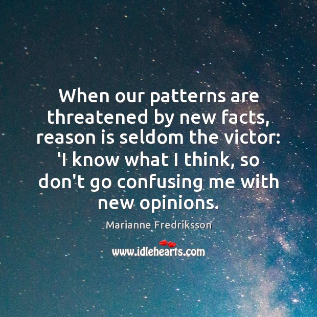 When our patterns are threatened by new facts, reason is seldom the Marianne Fredriksson Picture Quote