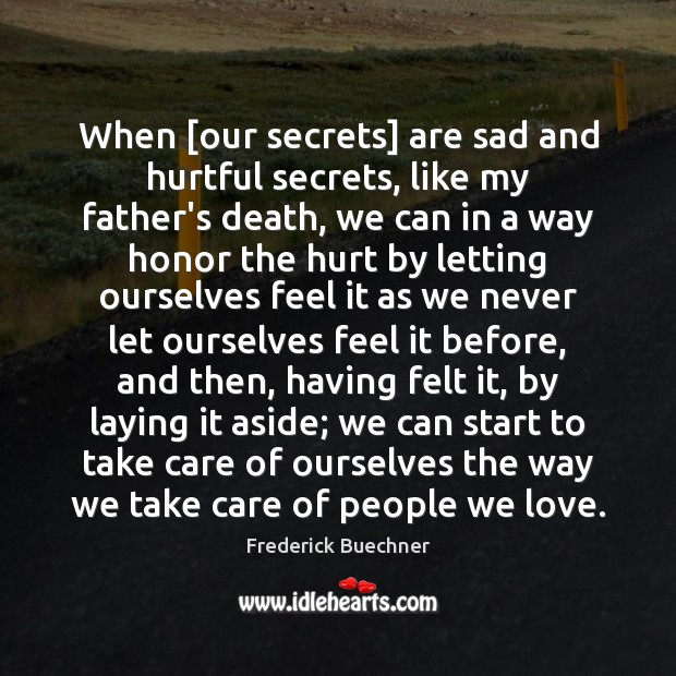 When [our secrets] are sad and hurtful secrets, like my father’s death, Frederick Buechner Picture Quote