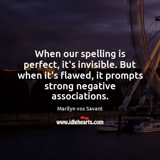 When our spelling is perfect, it’s invisible. But when it’s flawed, it Marilyn vos Savant Picture Quote