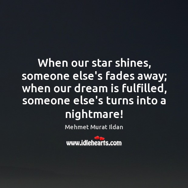 When our star shines, someone else’s fades away; when our dream is Mehmet Murat Ildan Picture Quote
