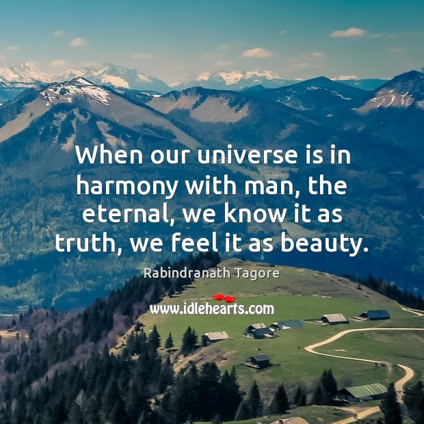When our universe is in harmony with man, the eternal, we know Rabindranath Tagore Picture Quote