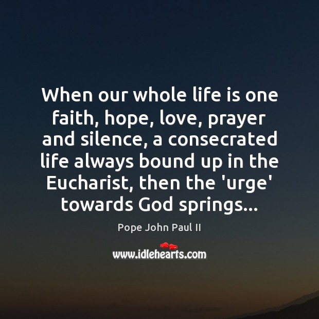 When our whole life is one faith, hope, love, prayer and silence, Life Quotes Image