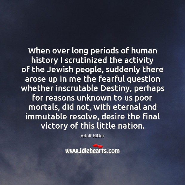 When over long periods of human history I scrutinized the activity of Adolf Hitler Picture Quote