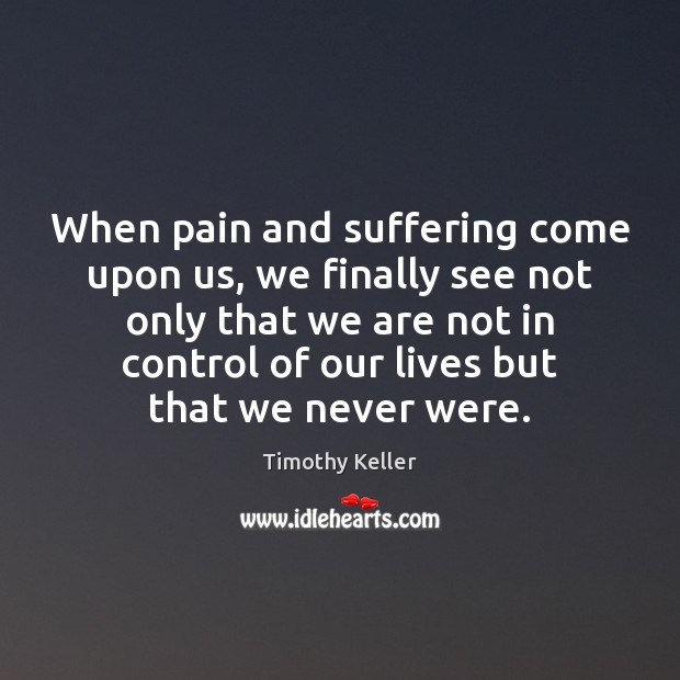 When pain and suffering come upon us, we finally see not only Timothy Keller Picture Quote