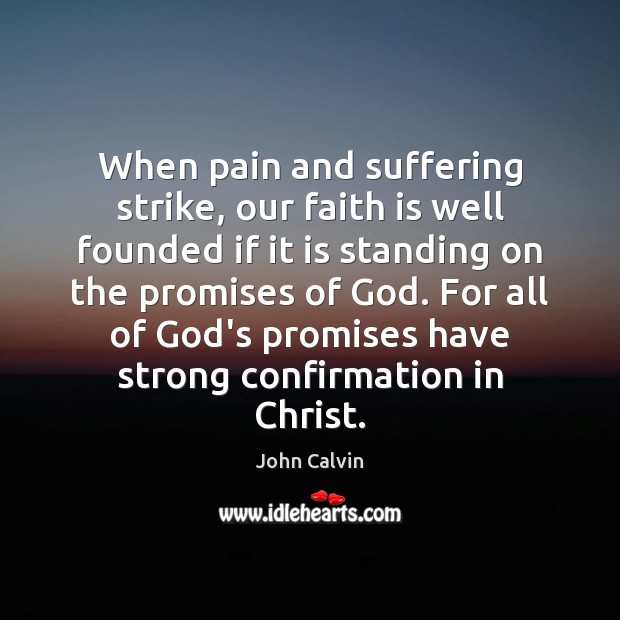 When pain and suffering strike, our faith is well founded if it John Calvin Picture Quote