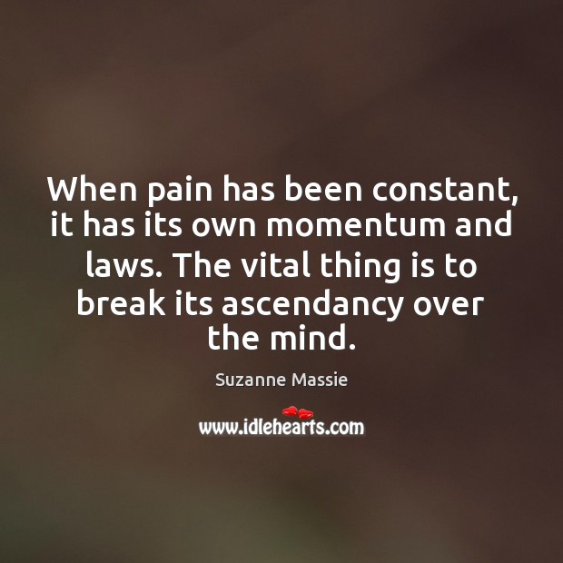 When pain has been constant, it has its own momentum and laws. Suzanne Massie Picture Quote