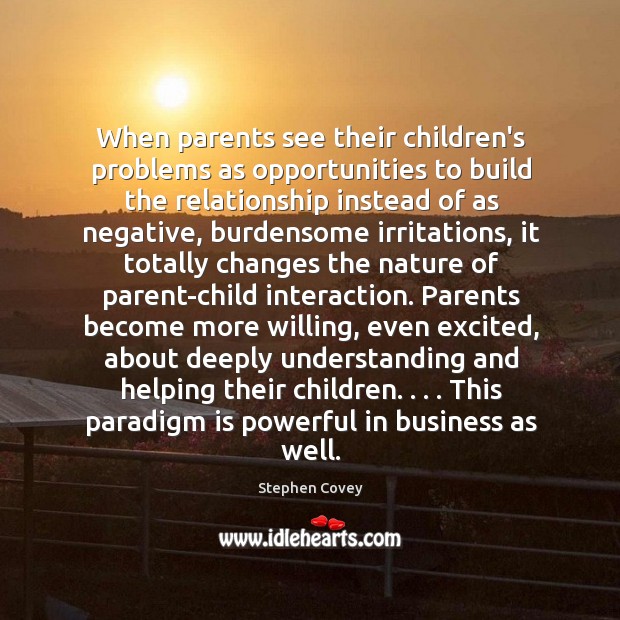 When parents see their children’s problems as opportunities to build the relationship Stephen Covey Picture Quote
