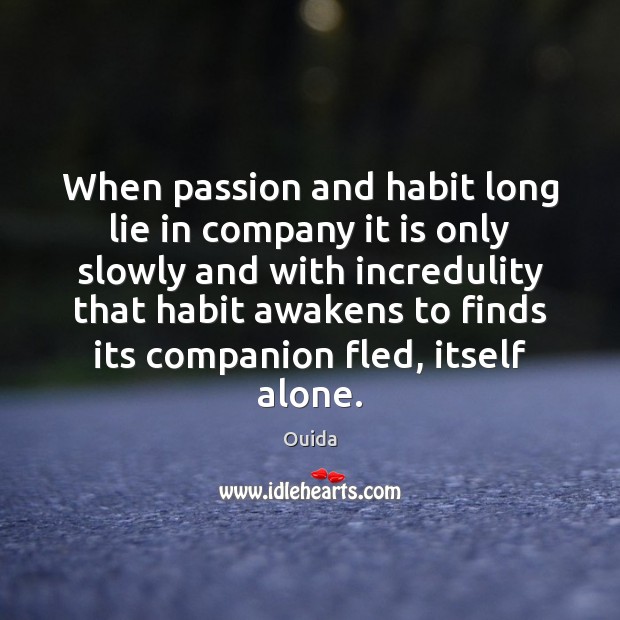 When passion and habit long lie in company it is only slowly Image