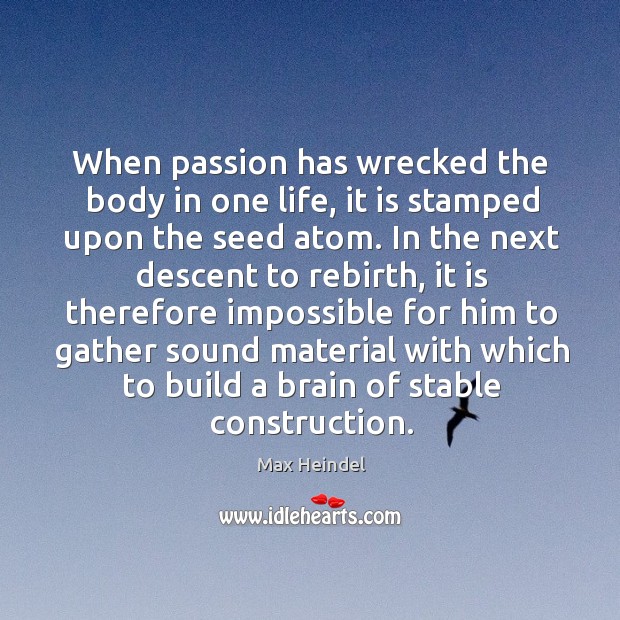 When passion has wrecked the body in one life, it is stamped Max Heindel Picture Quote