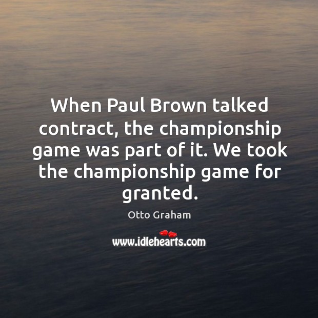 When Paul Brown talked contract, the championship game was part of it. Otto Graham Picture Quote