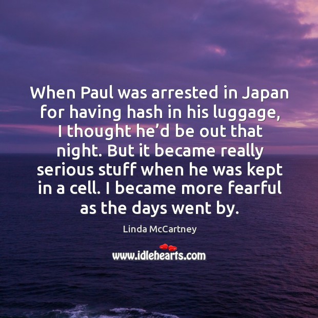When paul was arrested in japan for having hash in his luggage, I thought he’d be out that night. Linda McCartney Picture Quote