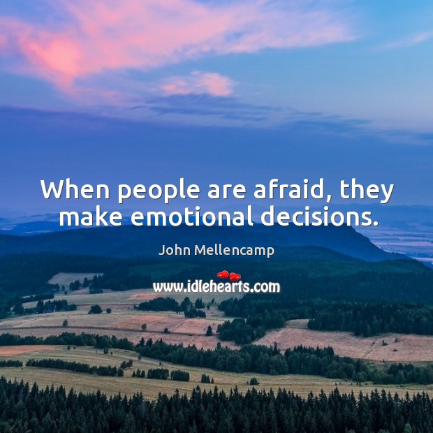 When people are afraid, they make emotional decisions. Afraid Quotes Image