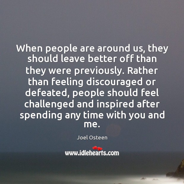 When people are around us, they should leave better off than they Joel Osteen Picture Quote
