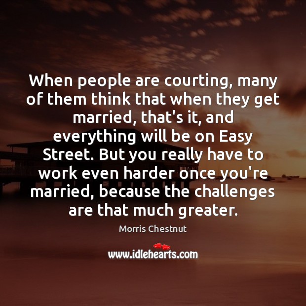 When people are courting, many of them think that when they get Morris Chestnut Picture Quote