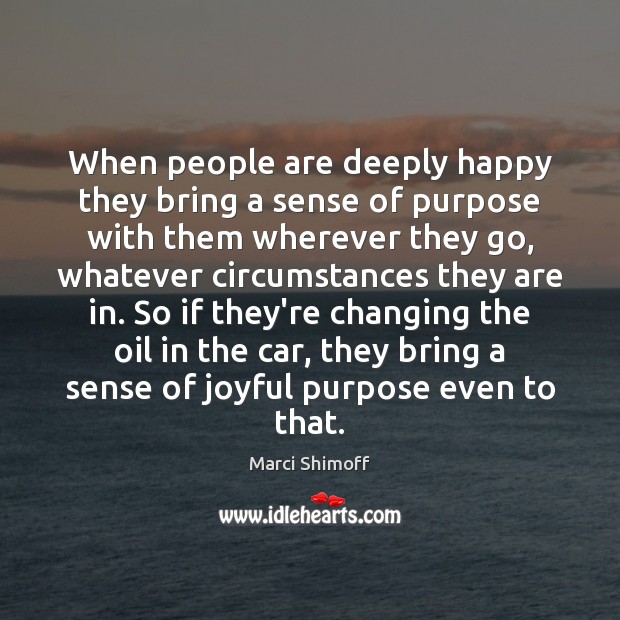 When people are deeply happy they bring a sense of purpose with Marci Shimoff Picture Quote