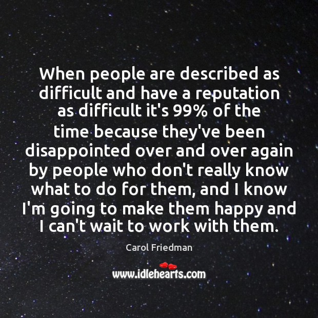 When people are described as difficult and have a reputation as difficult Carol Friedman Picture Quote