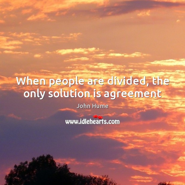 When people are divided, the only solution is agreement Image