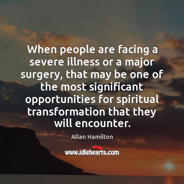 When people are facing a severe illness or a major surgery, that Allan Hamilton Picture Quote