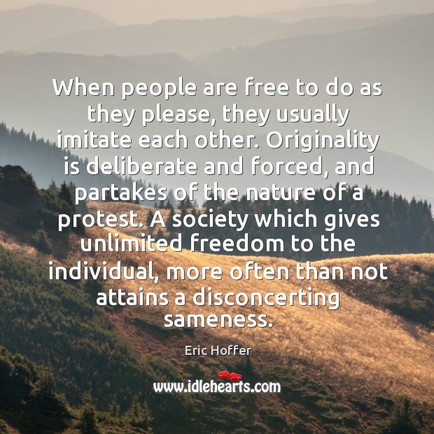 When people are free to do as they please, they usually imitate Eric Hoffer Picture Quote