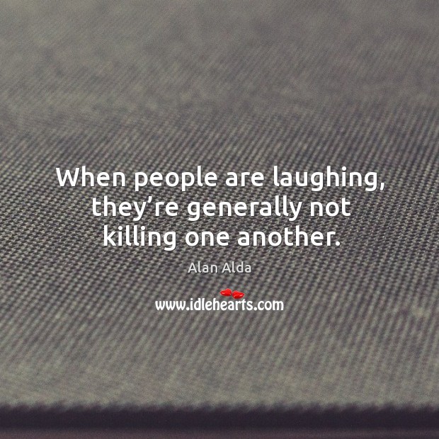 When people are laughing, they’re generally not killing one another. Image