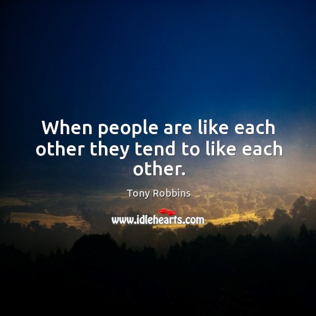 When people are like each other they tend to like each other. Image