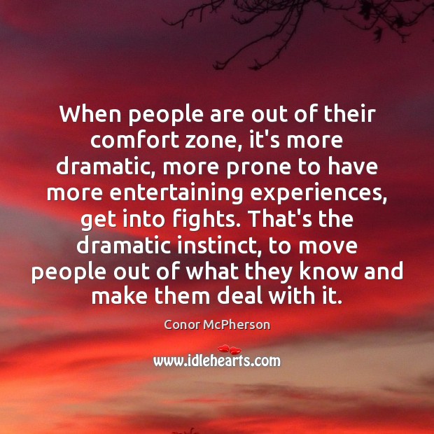 When people are out of their comfort zone, it’s more dramatic, more Image