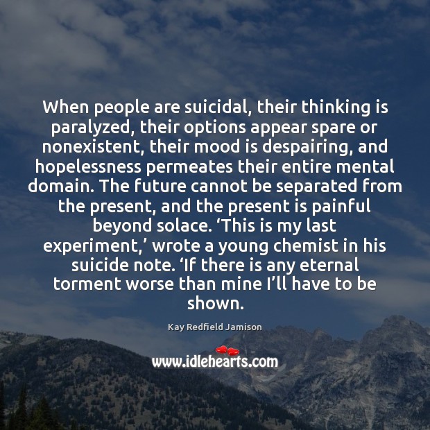 When people are suicidal, their thinking is paralyzed, their options appear spare Image