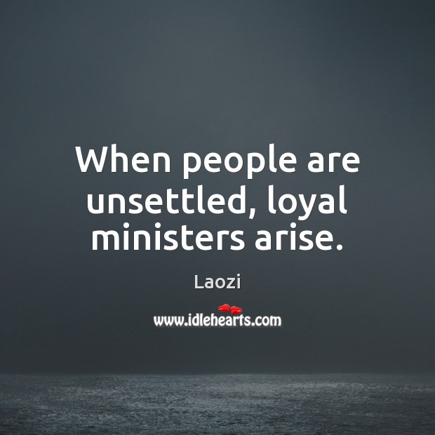 When people are unsettled, loyal ministers arise. Laozi Picture Quote