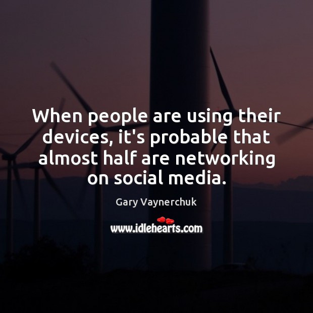 When people are using their devices, it’s probable that almost half are Social Media Quotes Image