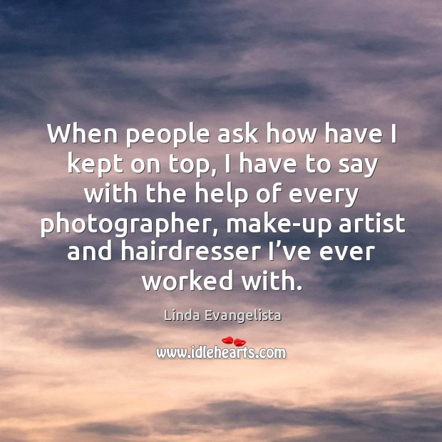 When people ask how have I kept on top, I have to say with the help of every photographer Image