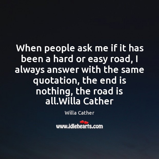 When people ask me if it has been a hard or easy Willa Cather Picture Quote