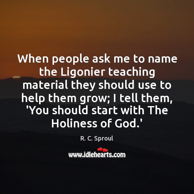 When people ask me to name the Ligonier teaching material they should R. C. Sproul Picture Quote
