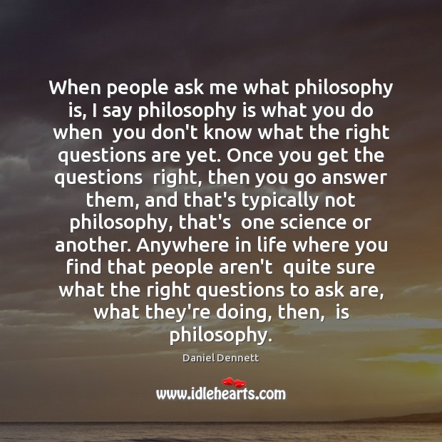 When people ask me what philosophy is, I say philosophy is what Image
