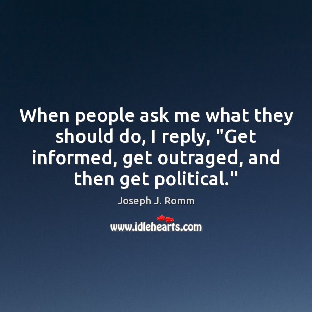 When people ask me what they should do, I reply, “Get informed, Joseph J. Romm Picture Quote