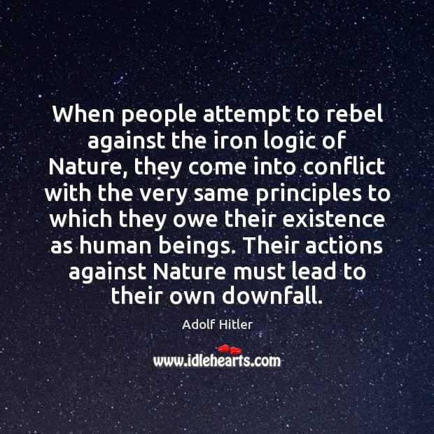 When people attempt to rebel against the iron logic of Nature, they Adolf Hitler Picture Quote