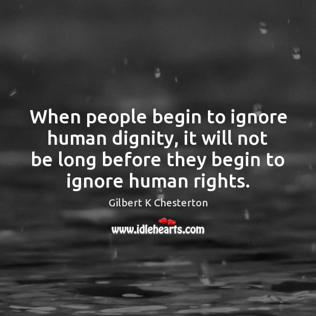 When people begin to ignore human dignity, it will not be long Gilbert K Chesterton Picture Quote