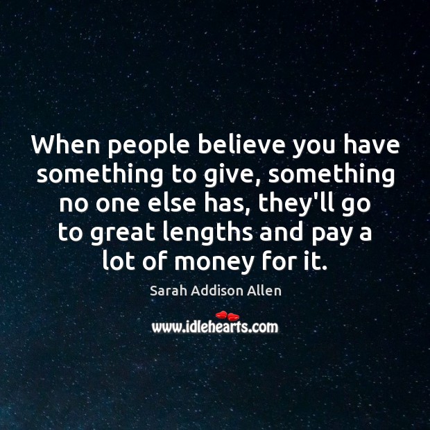 When people believe you have something to give, something no one else Sarah Addison Allen Picture Quote
