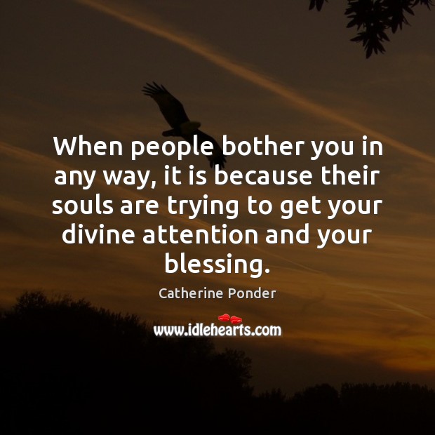 When people bother you in any way, it is because their souls Catherine Ponder Picture Quote
