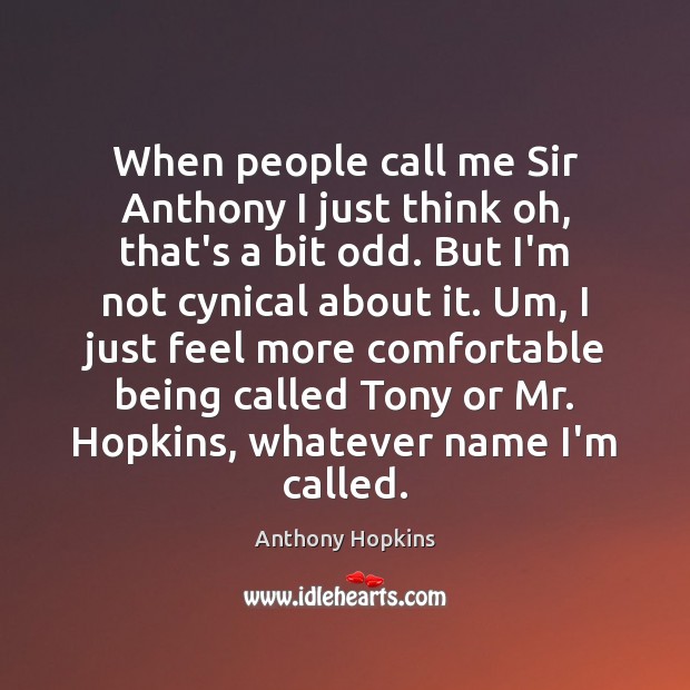 When people call me Sir Anthony I just think oh, that’s a Anthony Hopkins Picture Quote