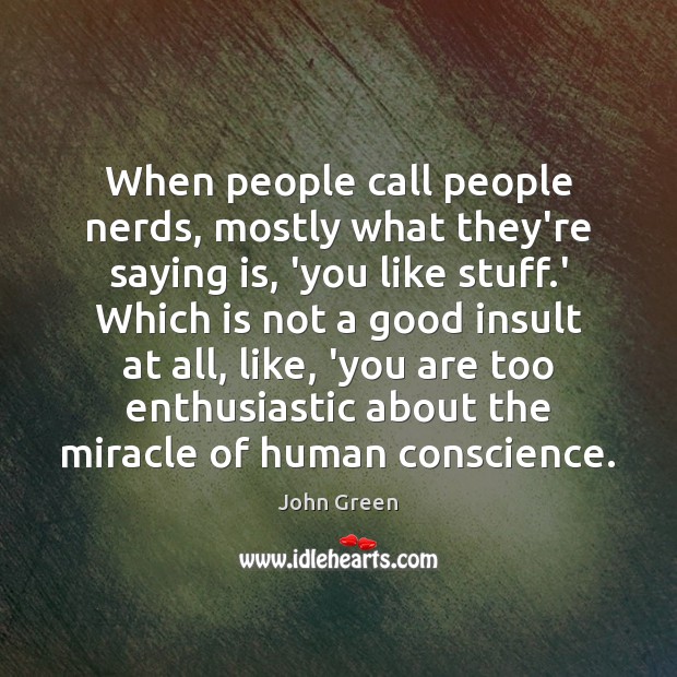 When people call people nerds, mostly what they’re saying is, ‘you like John Green Picture Quote