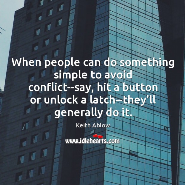 When people can do something simple to avoid conflict–say, hit a button Image